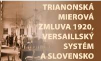 Opening of the exhibition: The Trianon Peace Treaty of 1920, The Versailles System and Slovakia 