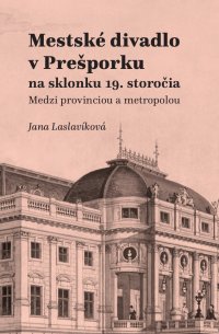 Vychádza monografia o Mestskom divadle v Prešporku na sklonku 19. storočia