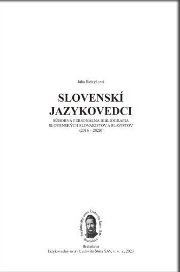 Slovenskí jazykovedci: Súborná bibliografia slovenských slovakistov a slavistov (2016 -2020)