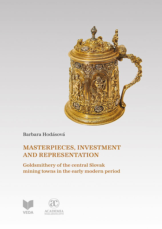 Masterpieces, investment a representation. Goldsmithery of the central Slovak mining towns in the early modern period