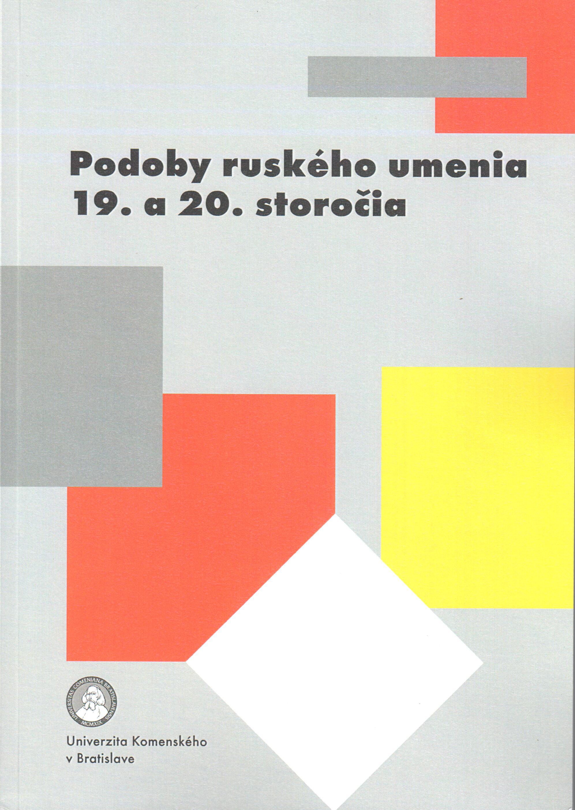 Podoby ruského umenia 19. a 20. storočia: Key Developmental Stages of the Russian Arts of the 19th and 20th centuries and their Resonance in the European Cultural Space